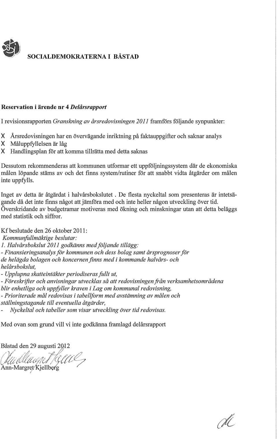 de ekonomiska målen löpande stäms av och det finns system/rutiner för att snabbt vidta åtgärder om målen inte uppfylls. Inget av detta är åtgärdat i halvårsbokslutet.