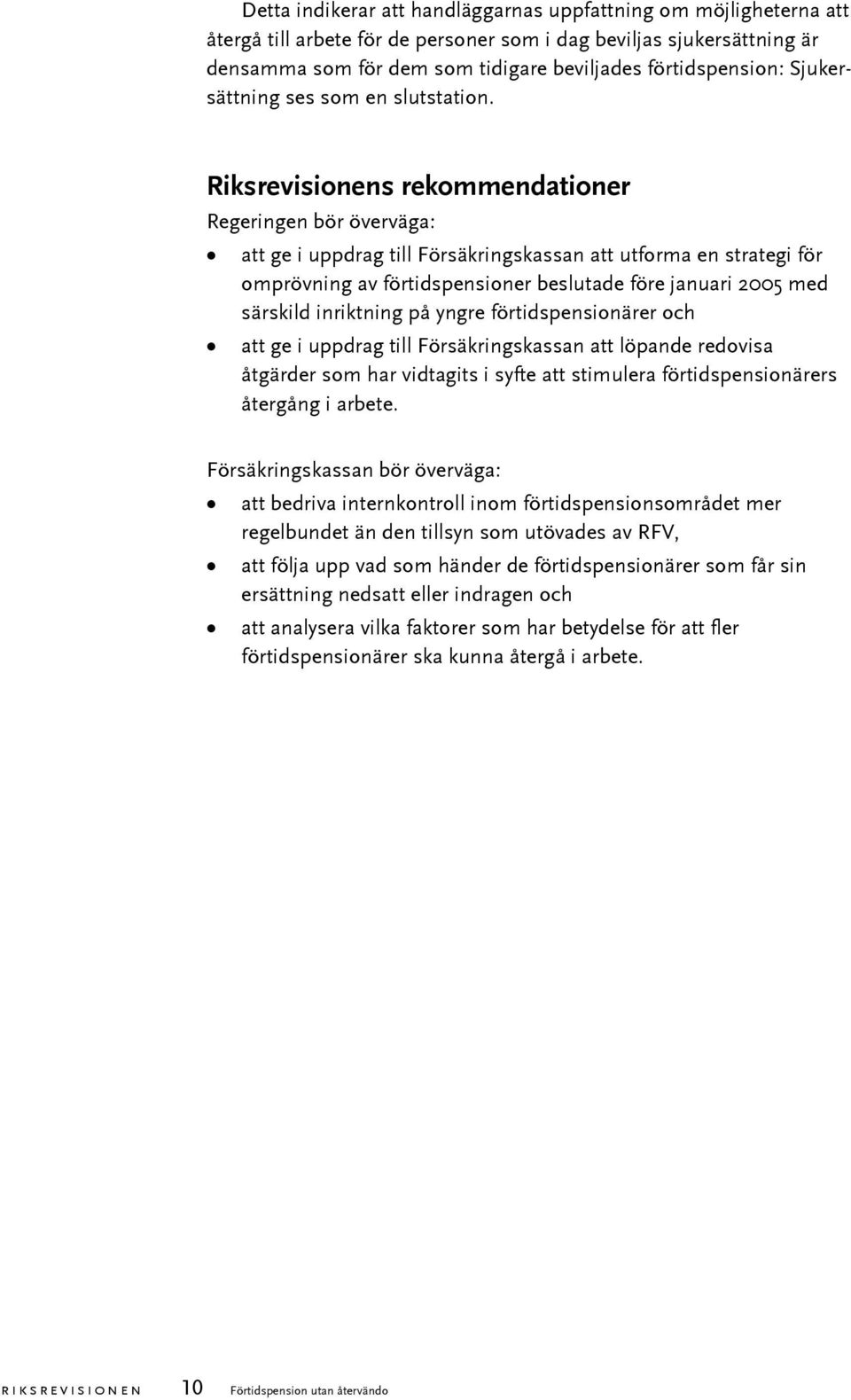 Riksrevisionens rekommendationer Regeringen bör överväga: att ge i uppdrag till Försäkringskassan att utforma en strategi för omprövning av förtidspensioner beslutade före januari 2005 med särskild