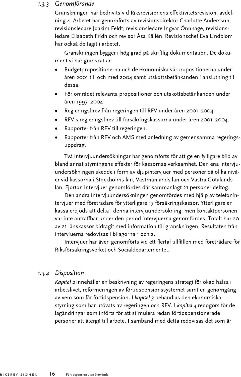 Revisionschef Eva Lindblom har också deltagit i arbetet. Granskningen bygger i hög grad på skriftlig dokumentation.