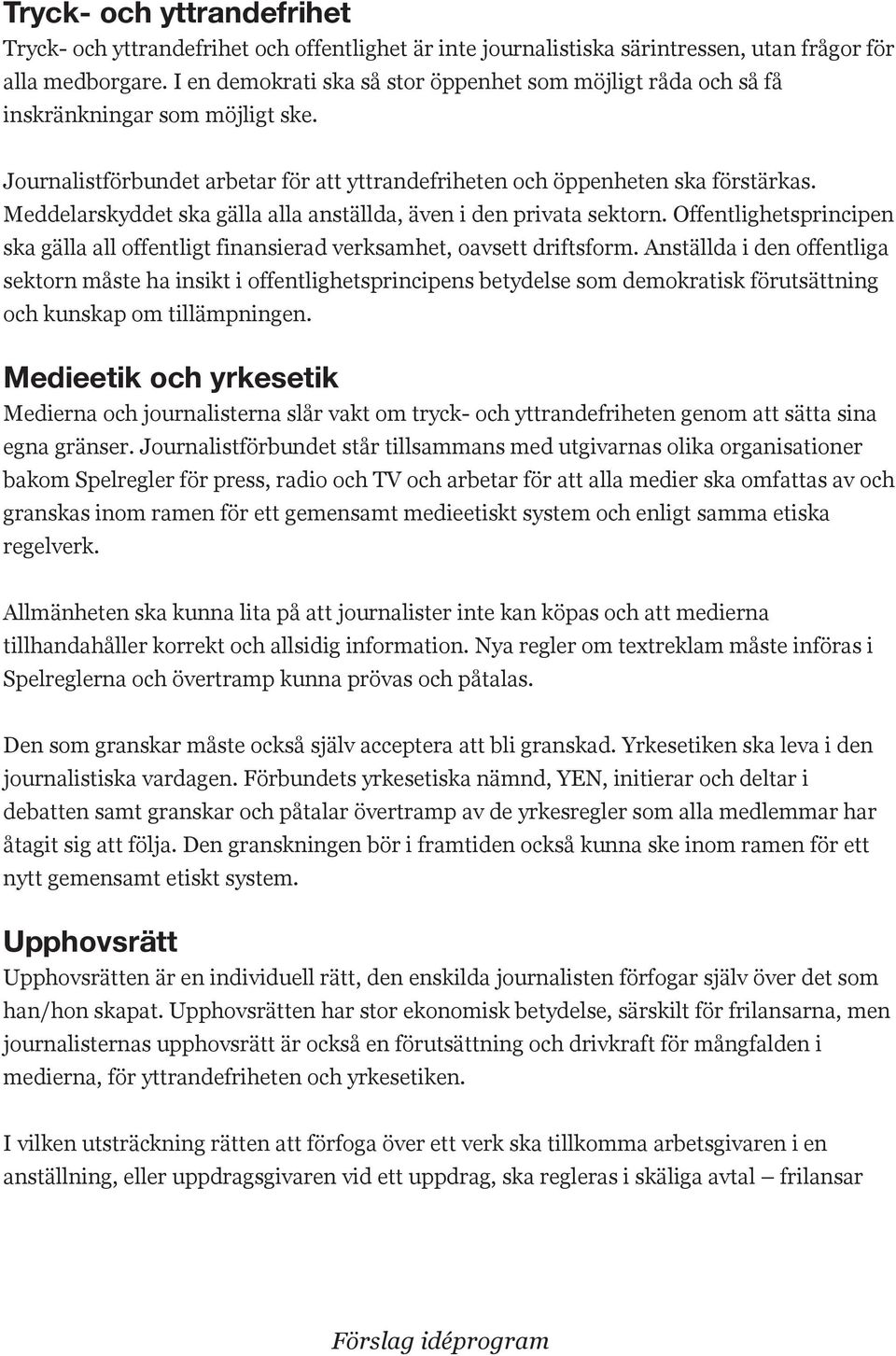 Meddelarskyddet ska gälla alla anställda, även i den privata sektorn. Offentlighetsprincipen ska gälla all offentligt finansierad verksamhet, oavsett driftsform.