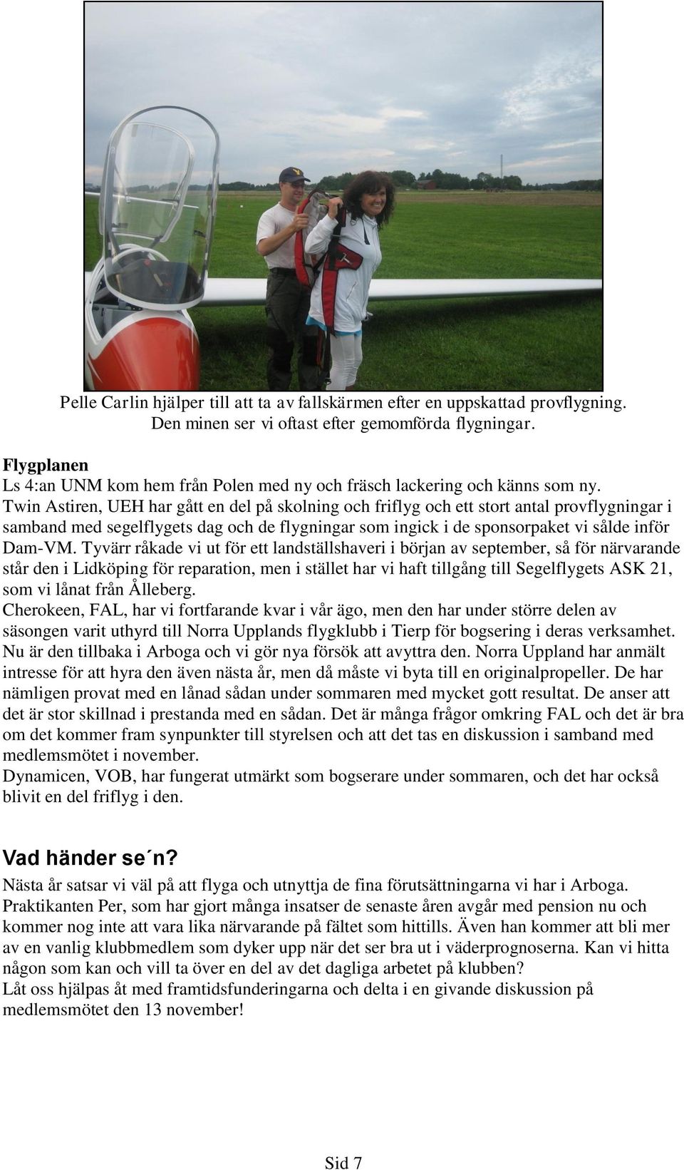 Twin Astiren, UEH har gått en del på skolning och friflyg och ett stort antal provflygningar i samband med segelflygets dag och de flygningar som ingick i de sponsorpaket vi sålde inför Dam-VM.