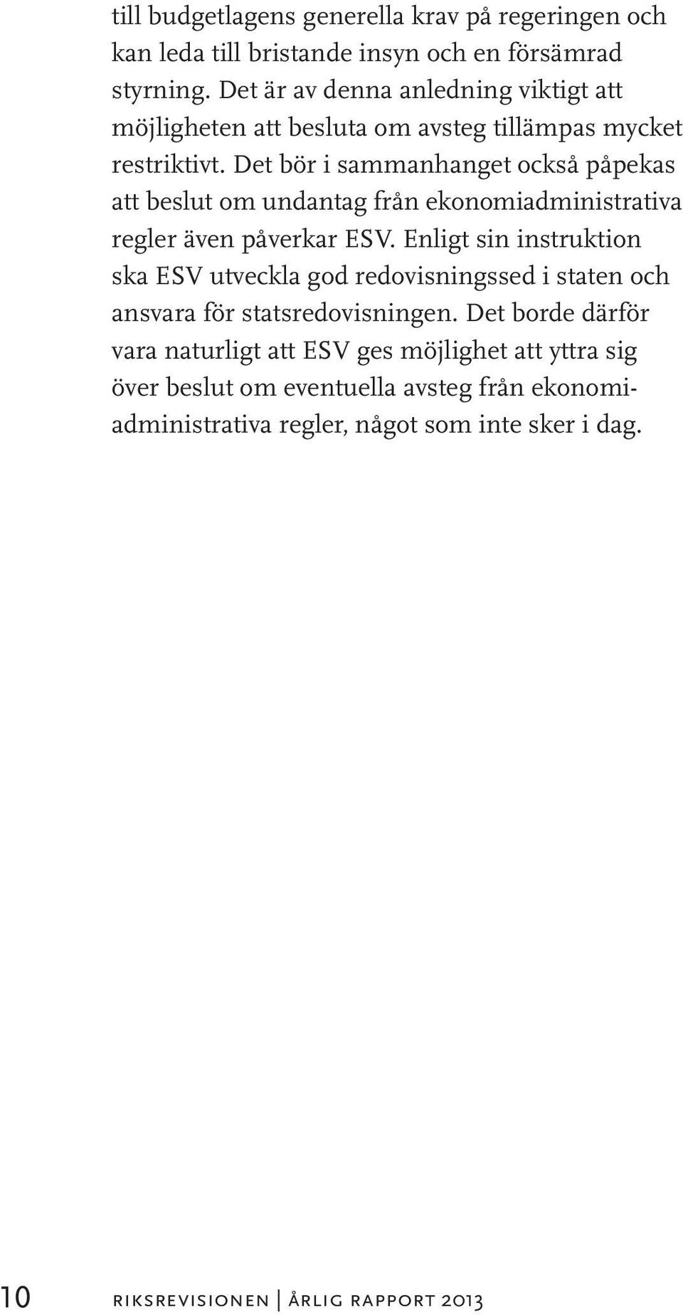 Det bör i sammanhanget också påpekas att beslut om undantag från ekonomiadministrativa regler även påverkar ESV.