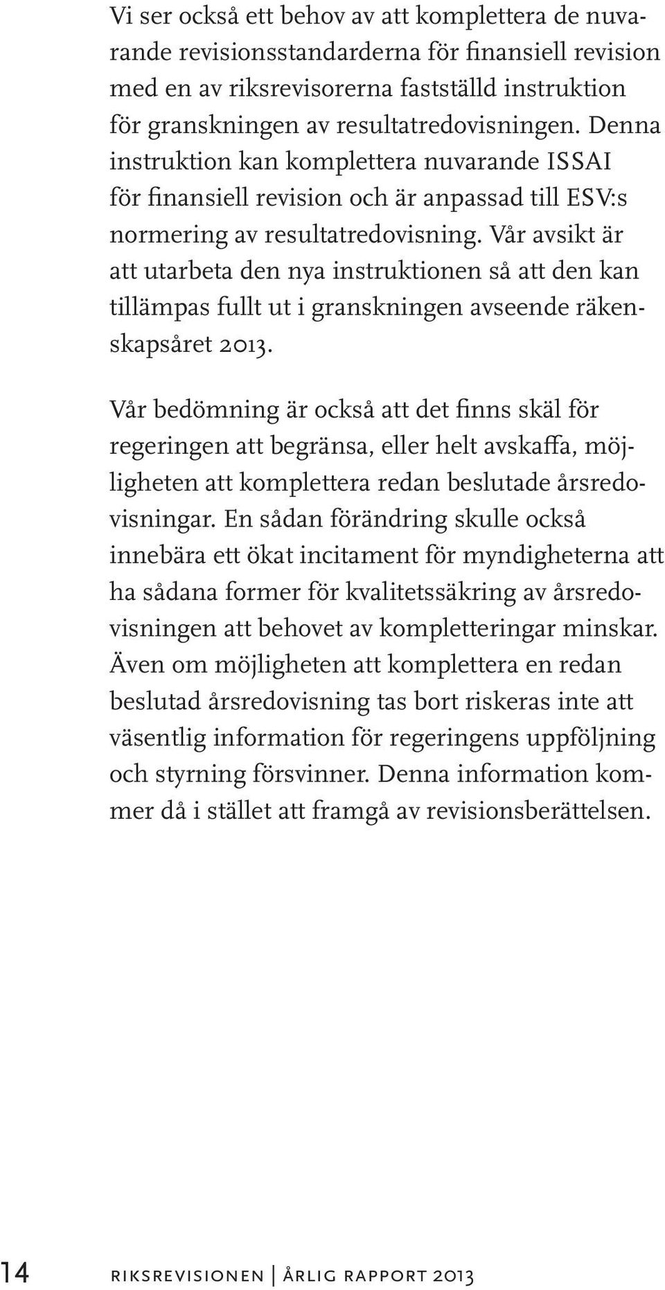 Vår avsikt är att utarbeta den nya instruktionen så att den kan tillämpas fullt ut i granskningen avseende räkenskapsåret 2013.