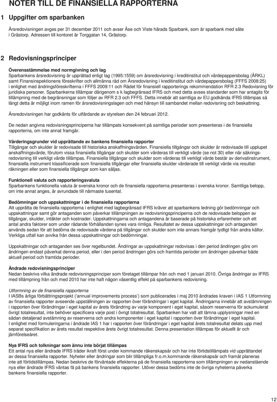 2 Redovisningsprinciper Överensstämmelse med normgivning och lag Sparbankens årsredovisning är upprättad enligt lag (1995:1559) om årsredovisning i kreditinstitut och värdepappersbolag (ÅRKL) samt