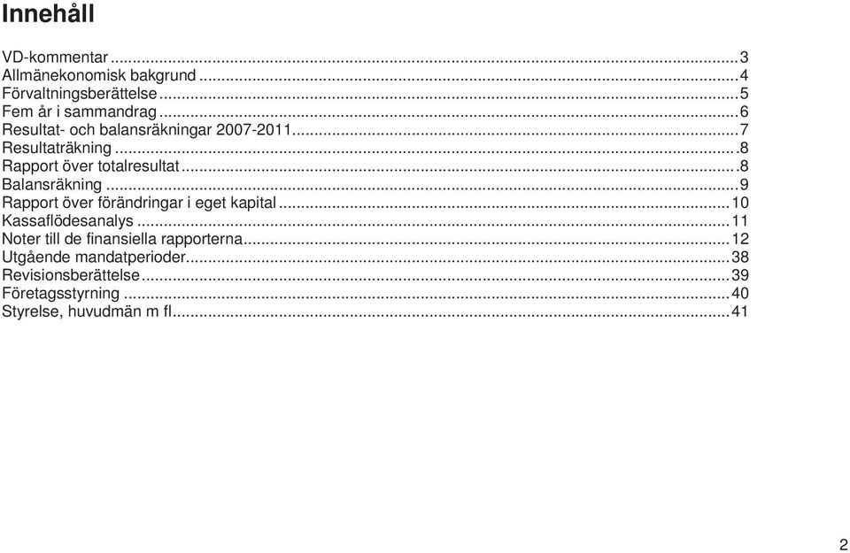 ...8 Balansräkning... 9 Rapport över förändringar i eget kapital... 10 Kassaflödesanalys.