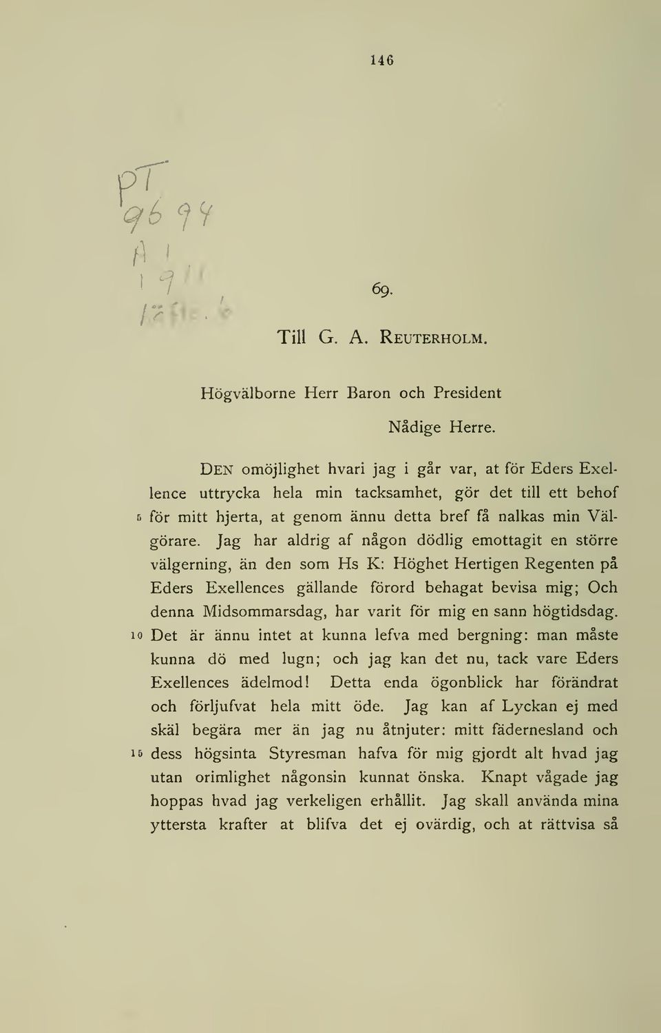 Jag har aldrig af någon dödlig emottagit en större välgerning, än den som Hs K: Höghet Hertigen Regenten på Eders Exellences gällande förord behagat bevisa mig; Och denna Midsommarsdag, har varit för