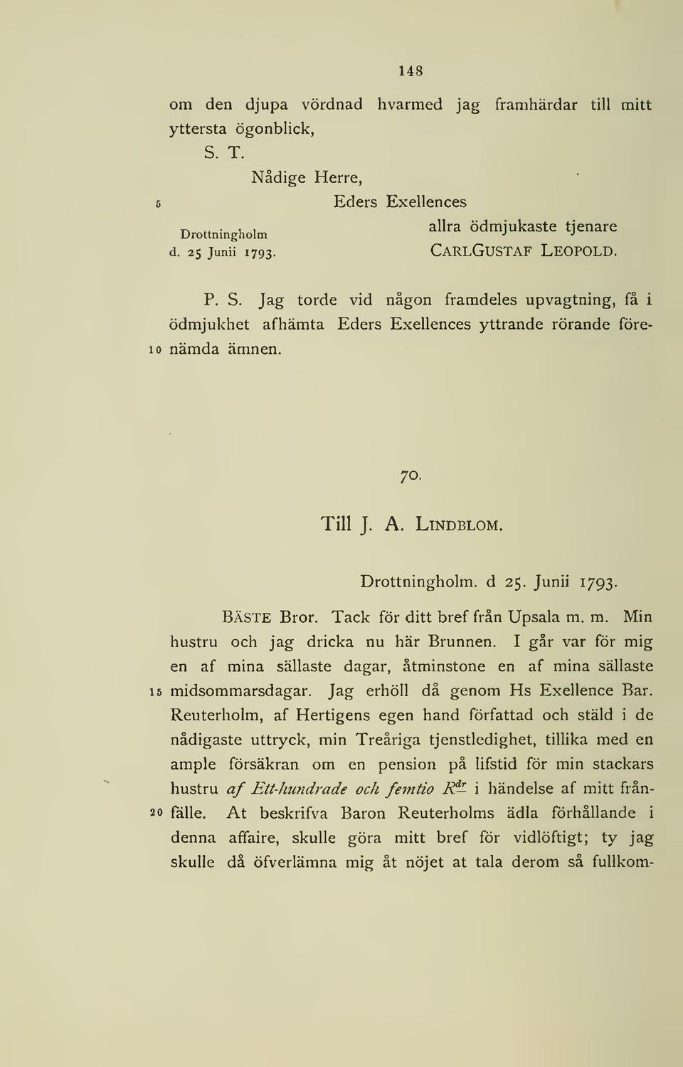 Junii 1793. BÄSTE Bror. Tack för ditt bref från Upsala m. m. Min hustru och jag dricka nu här Brunnen. I går var för mig en af mina sällaste dagar, åtminstone en af mina sällaste 15 midsommarsdagar.