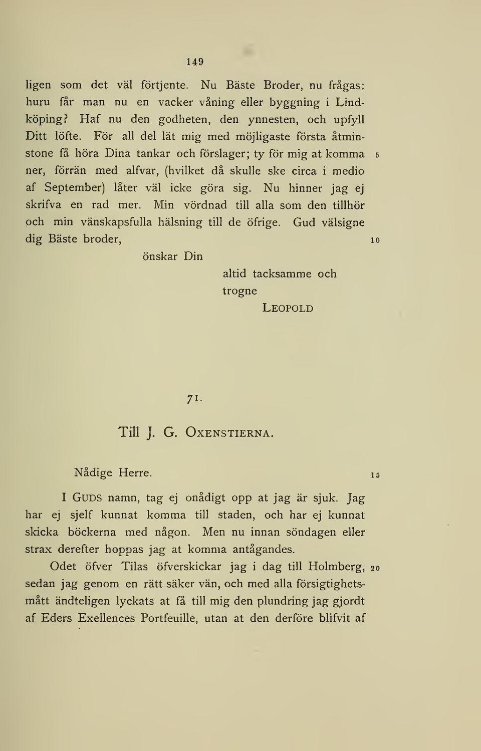 göra sig. Nu hinner jag ej skrifva en rad mer. Min vördnad till alla som den tillhör och min vänskapsfulla hälsning till de öfrige.