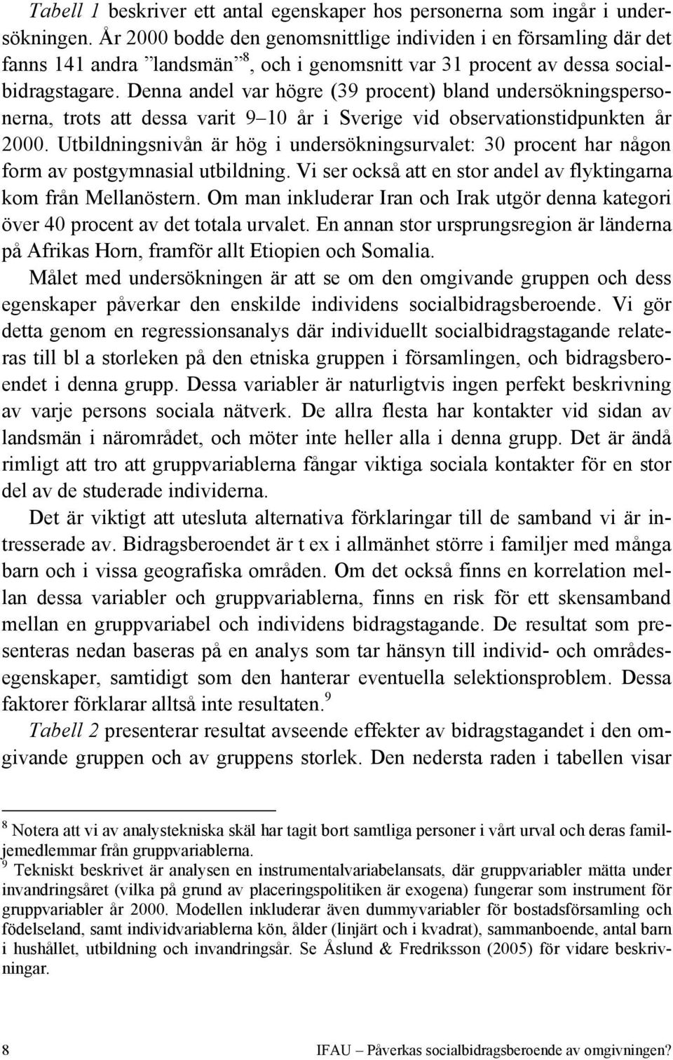 Denna andel var högre (39 procent) bland undersökningspersonerna, trots att dessa varit 9 10 år i Sverige vid observationstidpunkten år 2000.