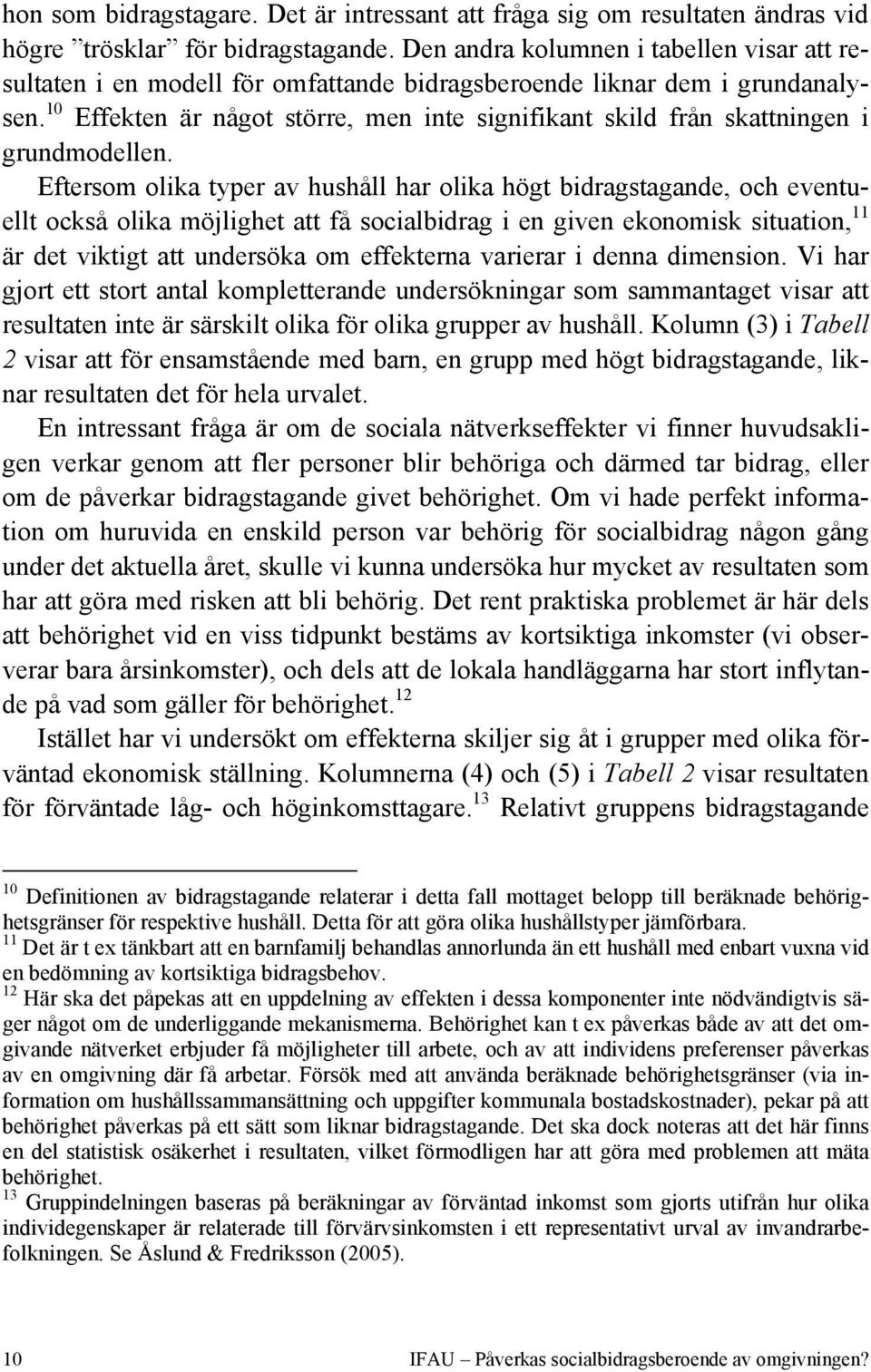 10 Effekten är något större, men inte signifikant skild från skattningen i grundmodellen.