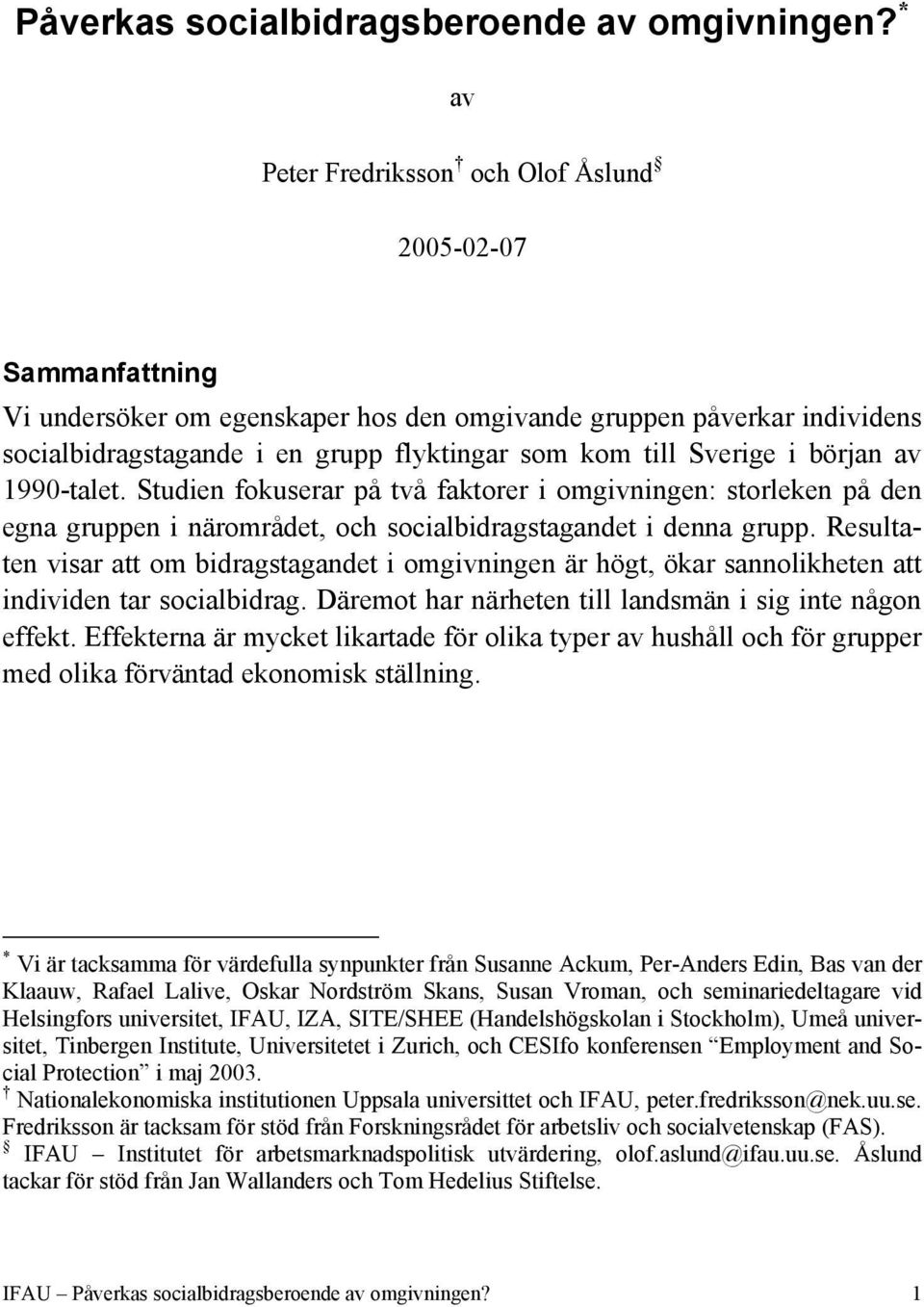 Sverige i början av 1990-talet. Studien fokuserar på två faktorer i omgivningen: storleken på den egna gruppen i närområdet, och socialbidragstagandet i denna grupp.