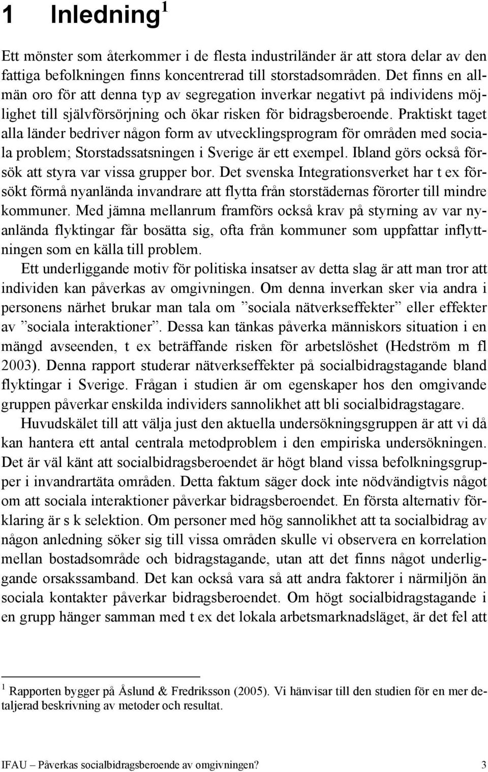 Praktiskt taget alla länder bedriver någon form av utvecklingsprogram för områden med sociala problem; Storstadssatsningen i Sverige är ett exempel.