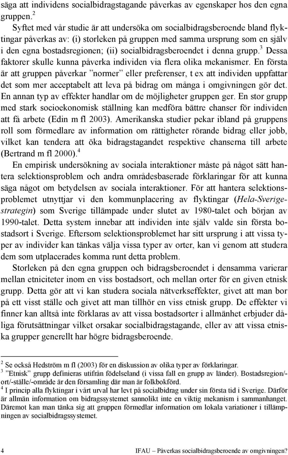 socialbidragsberoendet i denna grupp. 3 Dessa faktorer skulle kunna påverka individen via flera olika mekanismer.