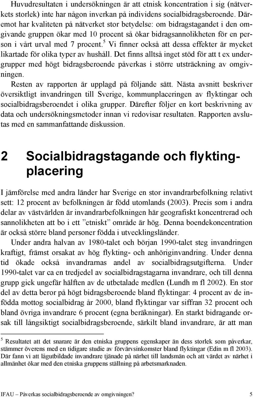 5 Vi finner också att dessa effekter är mycket likartade för olika typer av hushåll.