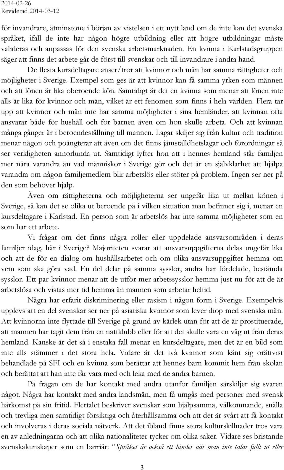 De flesta kursdeltagare anser/tror att kvinnor och män har samma rättigheter och möjligheter i Sverige.