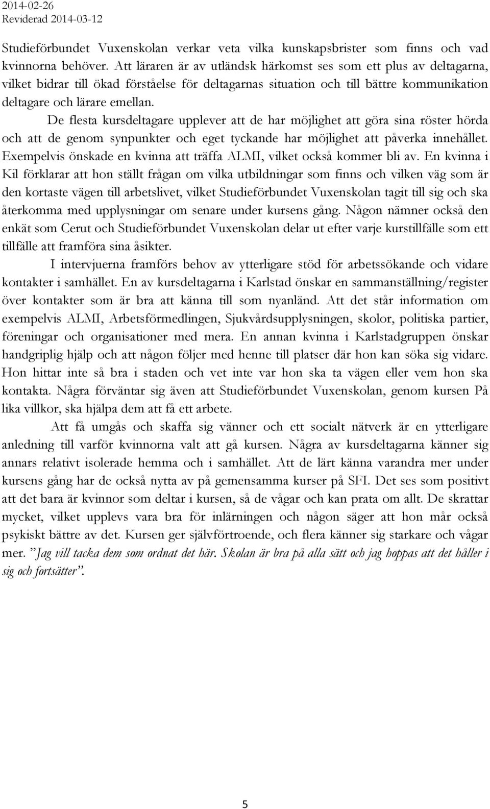 De flesta kursdeltagare upplever att de har möjlighet att göra sina röster hörda och att de genom synpunkter och eget tyckande har möjlighet att påverka innehållet.