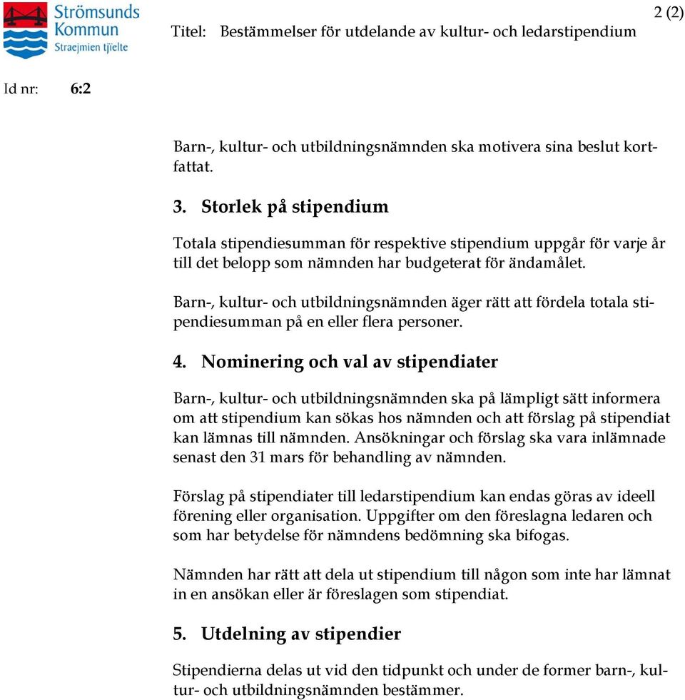 Barn-, kultur- och utbildningsnämnden äger rätt att fördela totala stipendiesumman på en eller flera personer. 4.