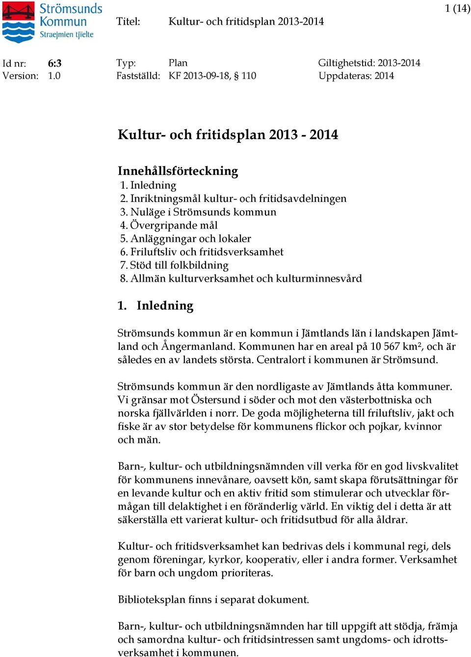 Övergripande mål 5. Anläggningar och lokaler 6. Friluftsliv och fritidsverksamhet 7. Stöd till folkbildning 8. Allmän kulturverksamhet och kulturminnesvård 1.