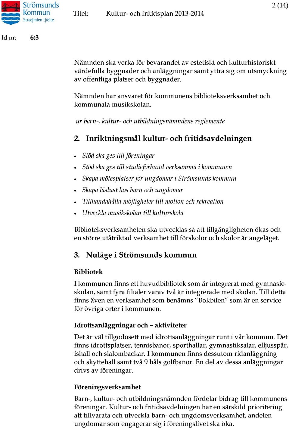 Inriktningsmål kultur- och fritidsavdelningen Stöd ska ges till föreningar Stöd ska ges till studieförbund verksamma i kommunen Skapa mötesplatser för ungdomar i Strömsunds kommun Skapa läslust hos