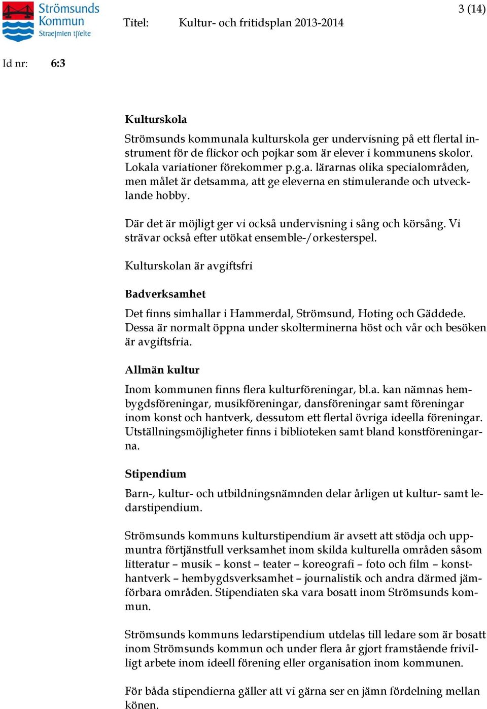 Där det är möjligt ger vi också undervisning i sång och körsång. Vi strävar också efter utökat ensemble-/orkesterspel.