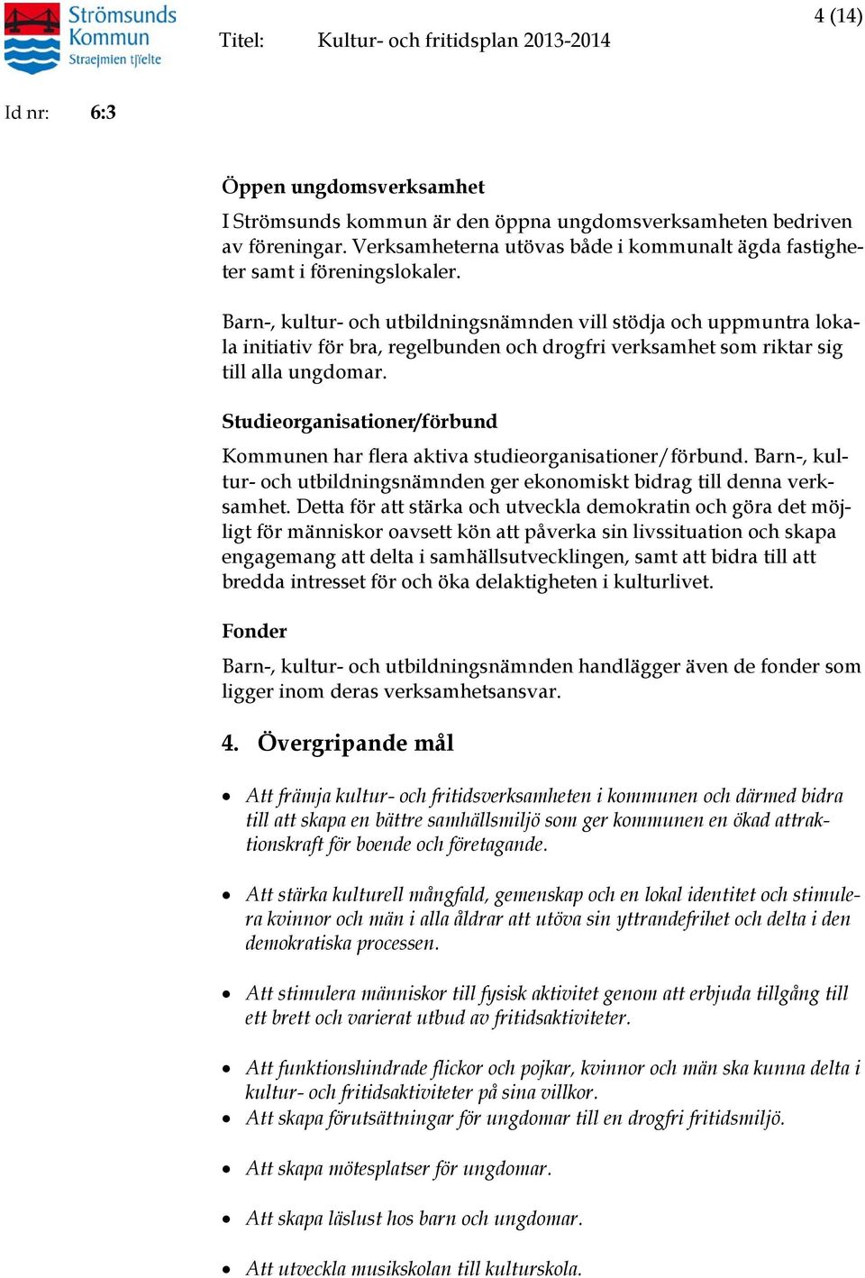 Barn-, kultur- och utbildningsnämnden vill stödja och uppmuntra lokala initiativ för bra, regelbunden och drogfri verksamhet som riktar sig till alla ungdomar.