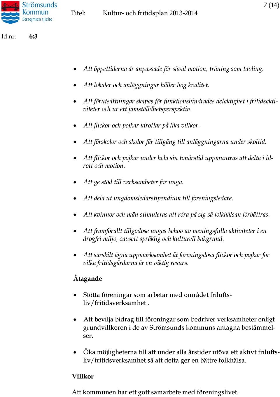 Att förskolor och skolor får till anläggningarna under skoltid. Att flickor och pojkar under hela sin tonårstid uppmuntras att delta i idrott och motion. Att ge stöd till verksamheter för unga.