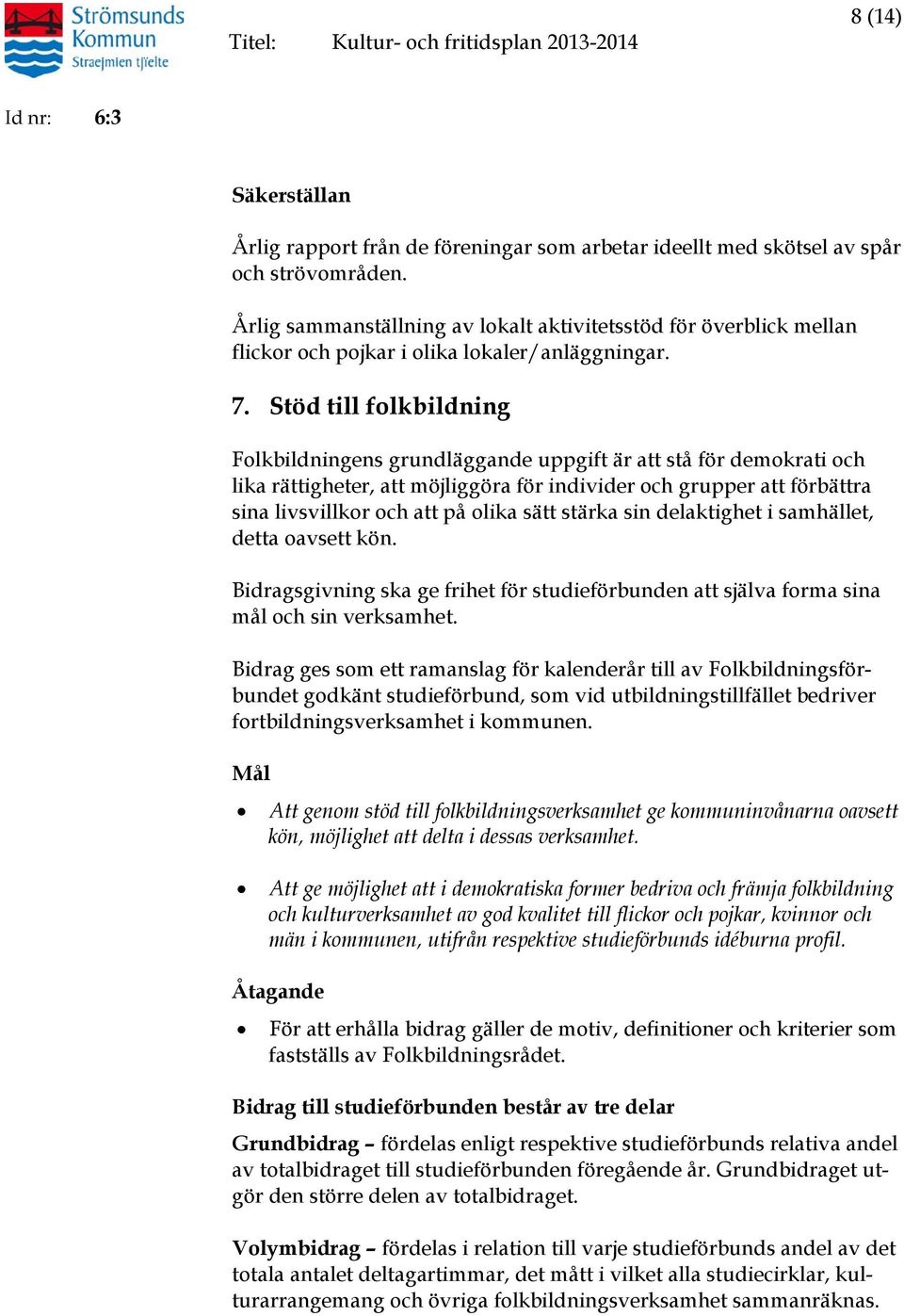 Stöd till folkbildning Folkbildningens grundläggande uppgift är att stå för demokrati och lika rättigheter, att möjliggöra för individer och grupper att förbättra sina livsvillkor och att på olika