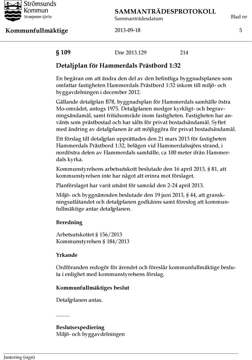 byggavdelningen i december 2012. Gällande detaljplan B78, byggnadsplan för Hammerdals samhälle östra Mo-området, antogs 1975.