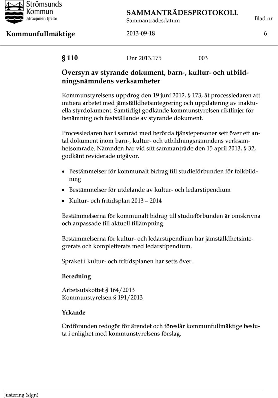 jämställdhetsintegrering och uppdatering av inaktuella styrdokument. Samtidigt godkände kommunstyrelsen riktlinjer för benämning och fastställande av styrande dokument.