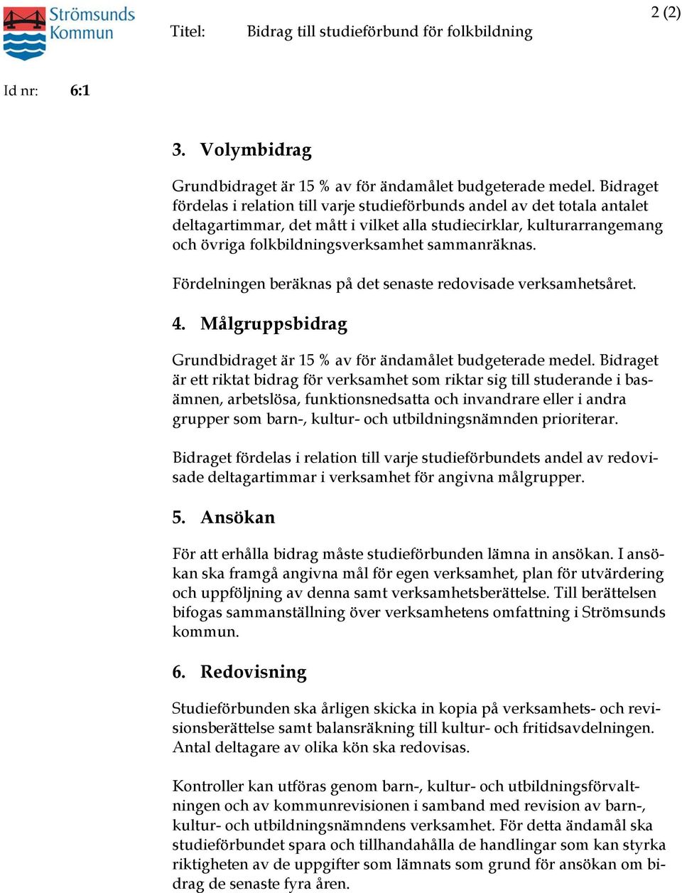 sammanräknas. Fördelningen beräknas på det senaste redovisade verksamhetsåret. 4. Målgruppsbidrag Grundbidraget är 15 % av för ändamålet budgeterade medel.