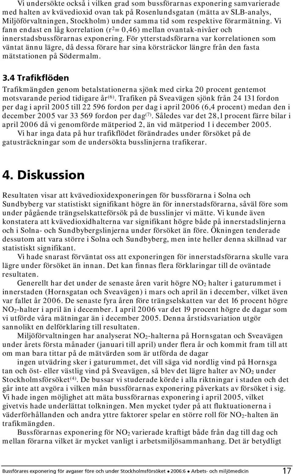 För ytterstadsförarna var korrelationen som väntat ännu lägre, då dessa förare har sina körsträckor längre från den fasta mätstationen på Södermalm. 3.