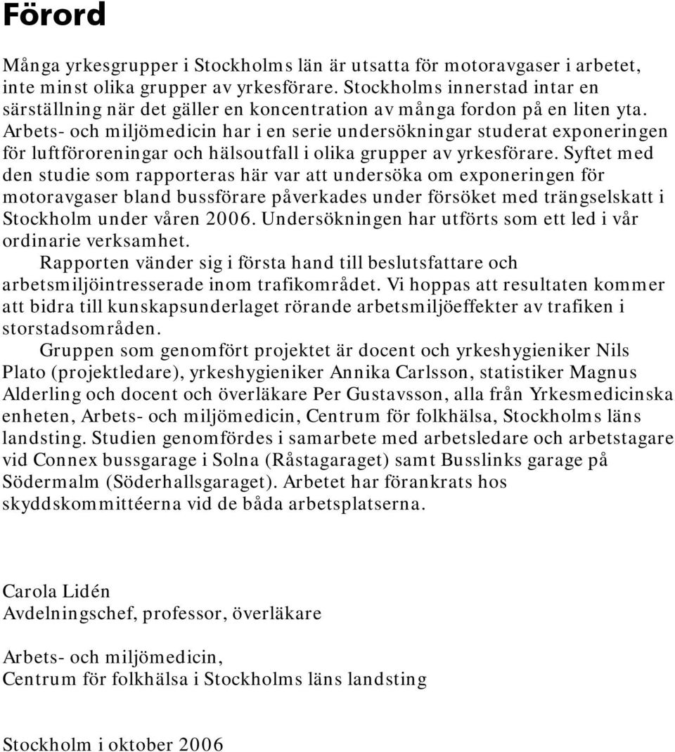 Arbets- och miljömedicin har i en serie undersökningar studerat exponeringen för luftföroreningar och hälsoutfall i olika grupper av yrkesförare.