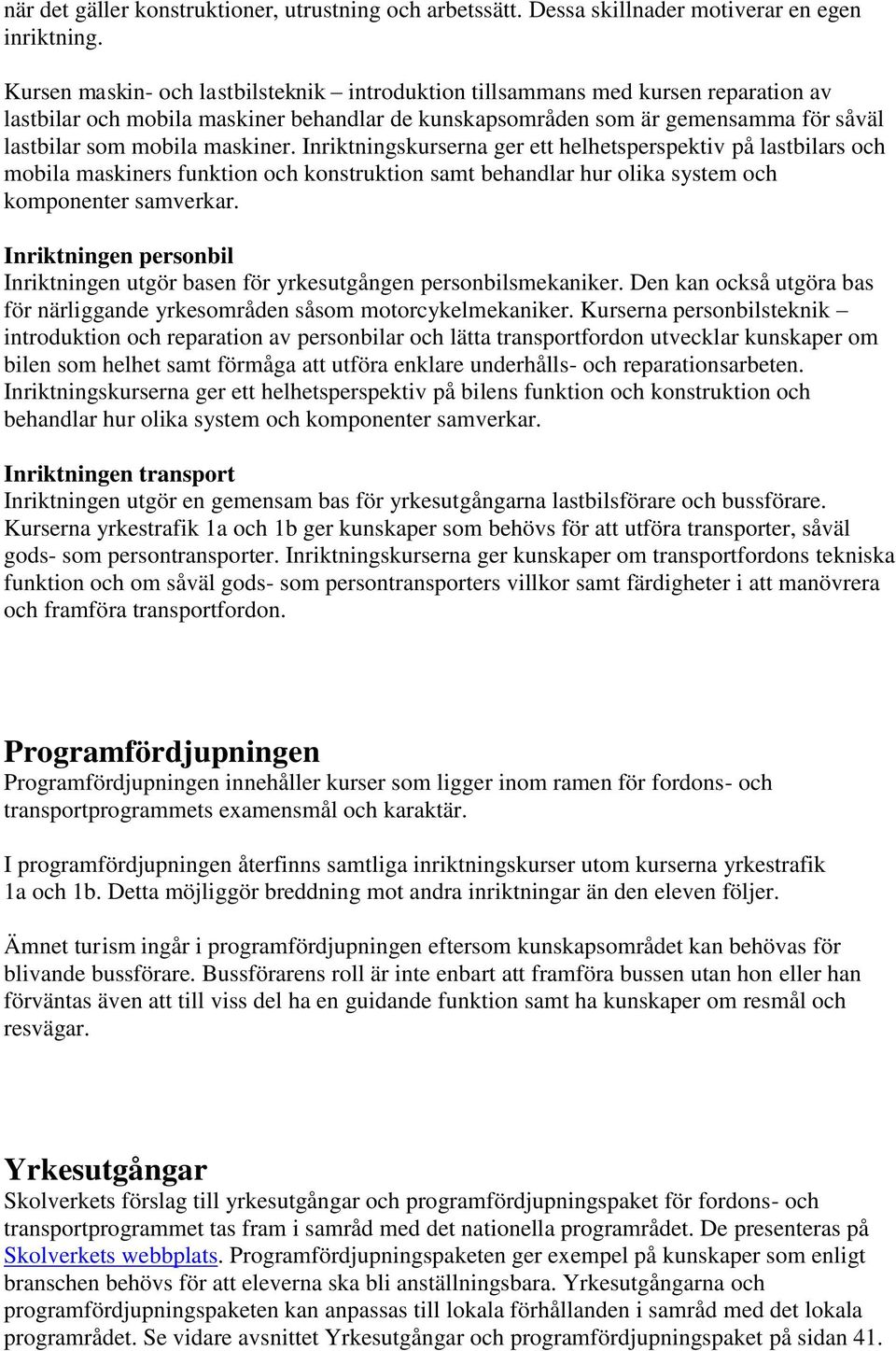 maskiner. Inriktningskurserna ger ett helhetsperspektiv på lastbilars och mobila maskiners funktion och konstruktion samt behandlar hur olika system och komponenter samverkar.