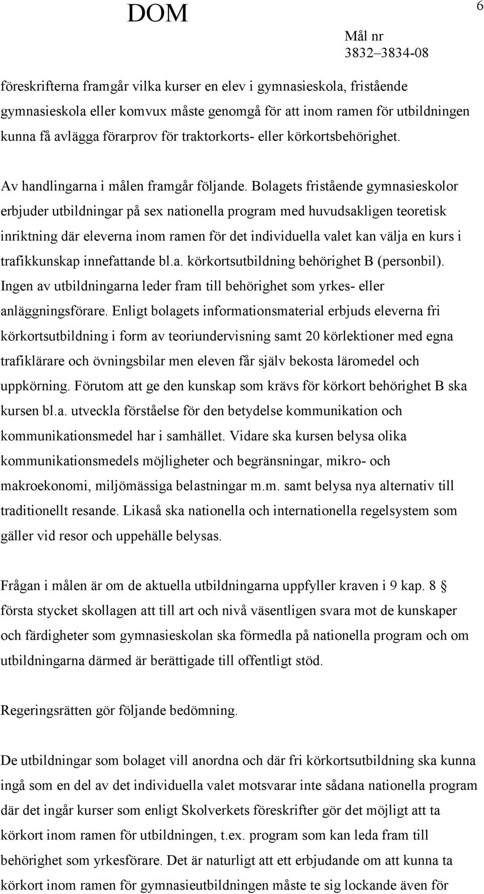 Bolagets fristående gymnasieskolor erbjuder utbildningar på sex nationella program med huvudsakligen teoretisk inriktning där eleverna inom ramen för det individuella valet kan välja en kurs i