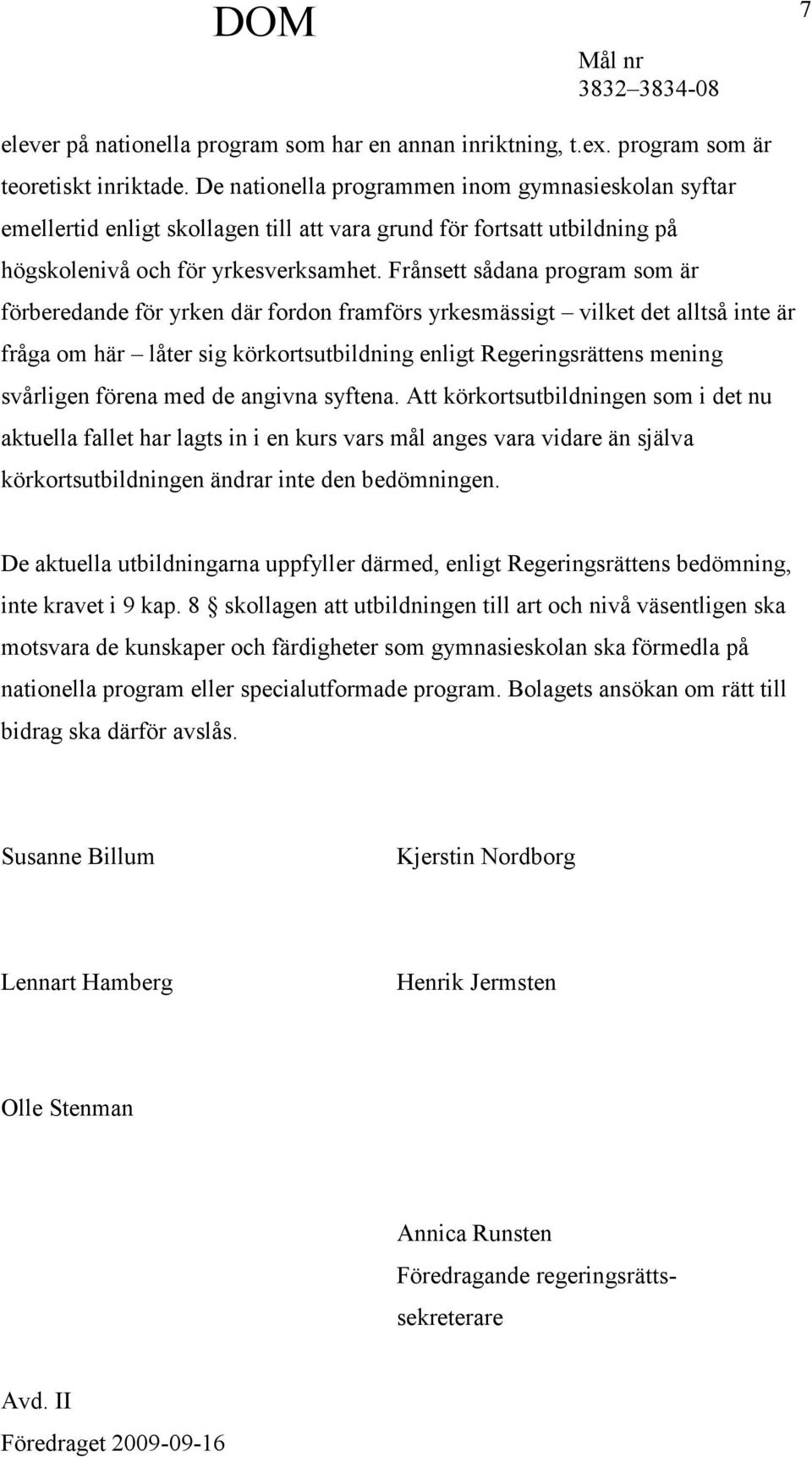 Frånsett sådana program som är förberedande för yrken där fordon framförs yrkesmässigt vilket det alltså inte är fråga om här låter sig körkortsutbildning enligt Regeringsrättens mening svårligen