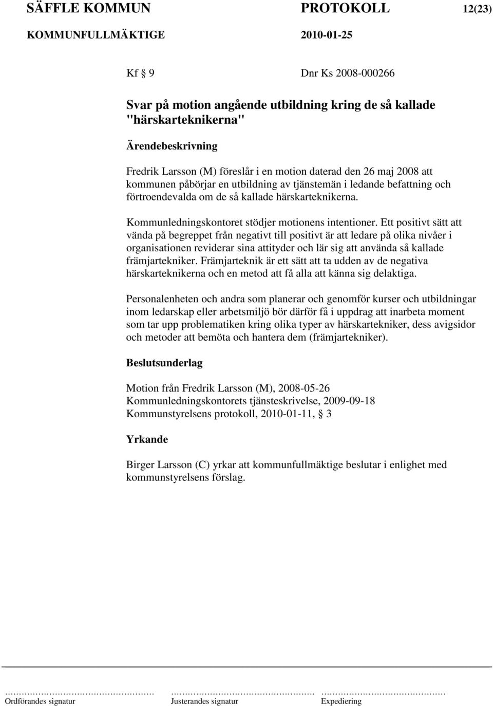 Ett positivt sätt att vända på begreppet från negativt till positivt är att ledare på olika nivåer i organisationen reviderar sina attityder och lär sig att använda så kallade främjartekniker.