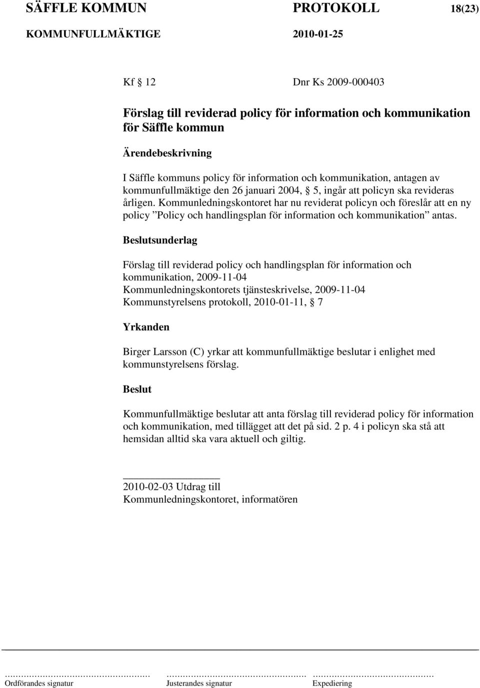 Kommunledningskontoret har nu reviderat policyn och föreslår att en ny policy Policy och handlingsplan för information och kommunikation antas.