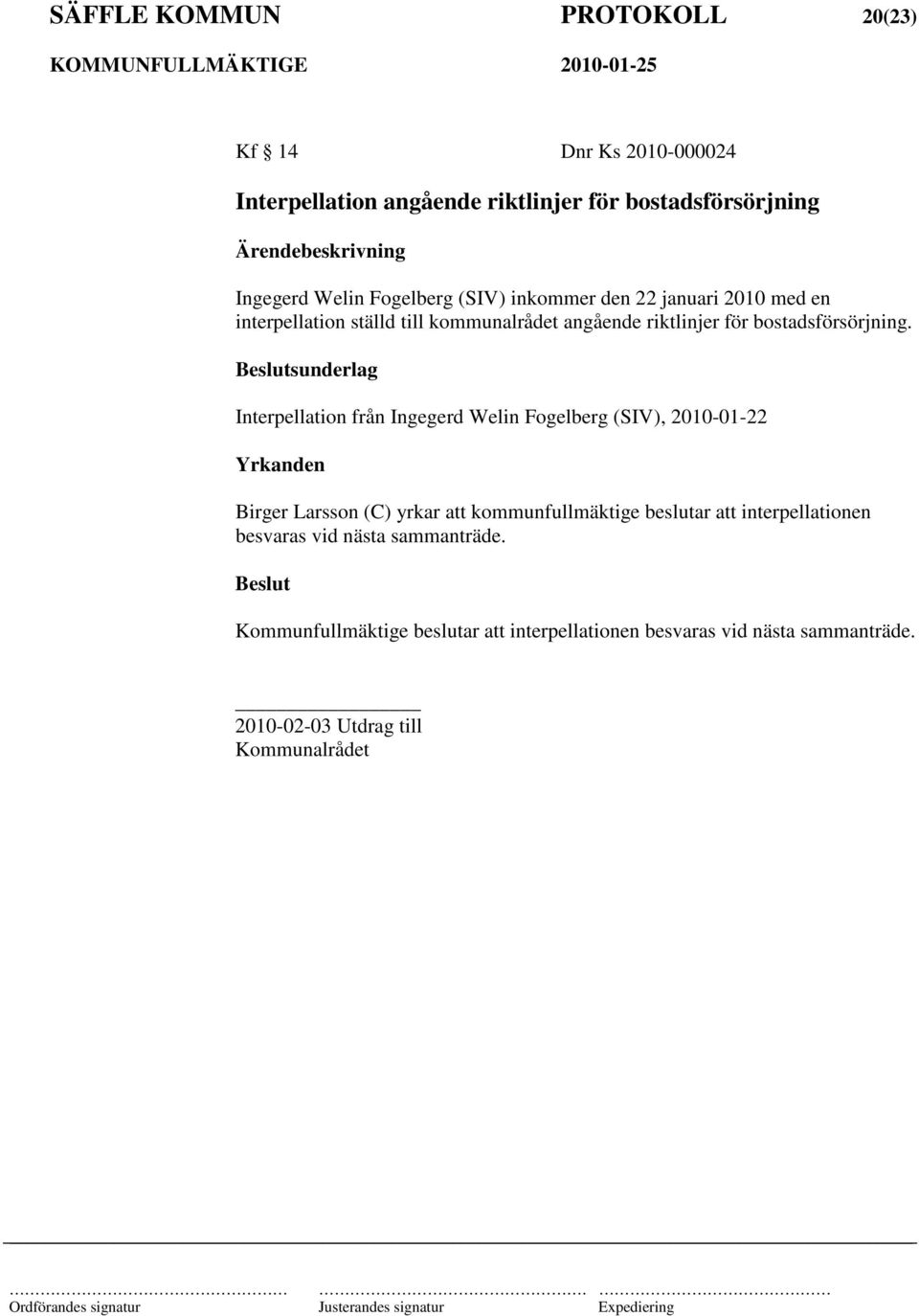 sunderlag Interpellation från Ingegerd Welin Fogelberg (SIV), 2010-01-22 Yrkanden Birger Larsson (C) yrkar att kommunfullmäktige beslutar att