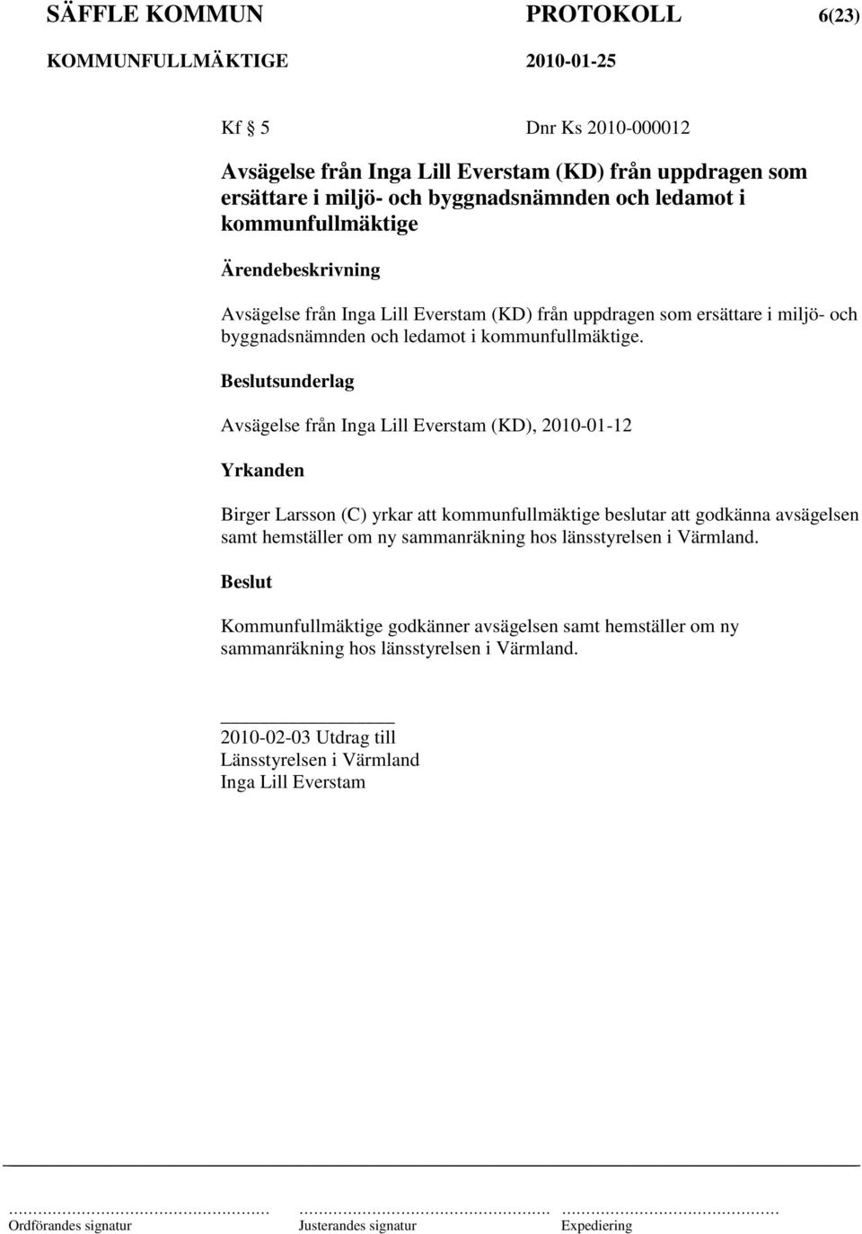 sunderlag Avsägelse från Inga Lill Everstam (KD), 2010-01-12 Yrkanden Birger Larsson (C) yrkar att kommunfullmäktige beslutar att godkänna avsägelsen samt hemställer om ny