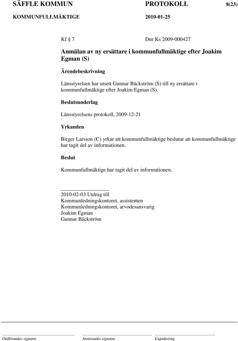 sunderlag Länsstyrelsens protokoll, 2009-12-21 Yrkanden Birger Larsson (C) yrkar att kommunfullmäktige beslutar att kommunfullmäktige har tagit