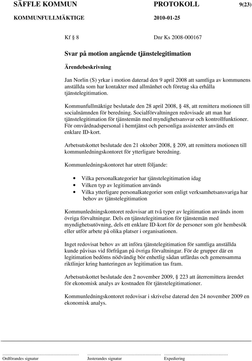 Socialförvaltningen redovisade att man har tjänstelegitimation för tjänstemän med myndighetsansvar och kontrollfunktioner.