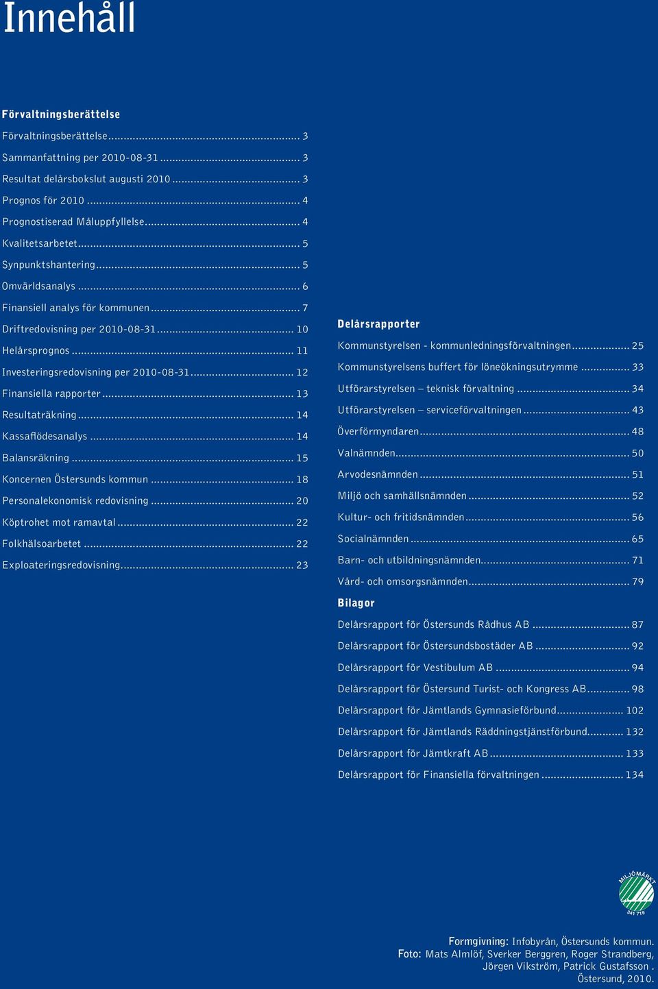 .. 11 Investeringsredovisning per 2010-08-31... 12 Finansiella rapporter... 13 Resultaträkning... 14 Kassaflödesanalys... 14 Balansräkning... 15 Koncernen Östersunds kommun.