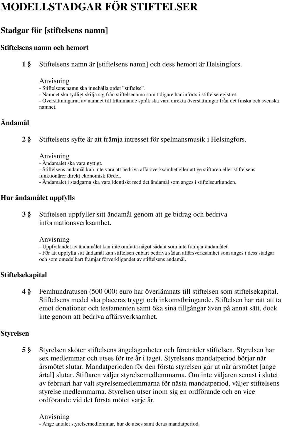 - Översättningarna av namnet till främmande språk ska vara direkta översättningar från det finska och svenska namnet. 2 Stiftelsens syfte är att främja intresset för spelmansmusik i Helsingfors.