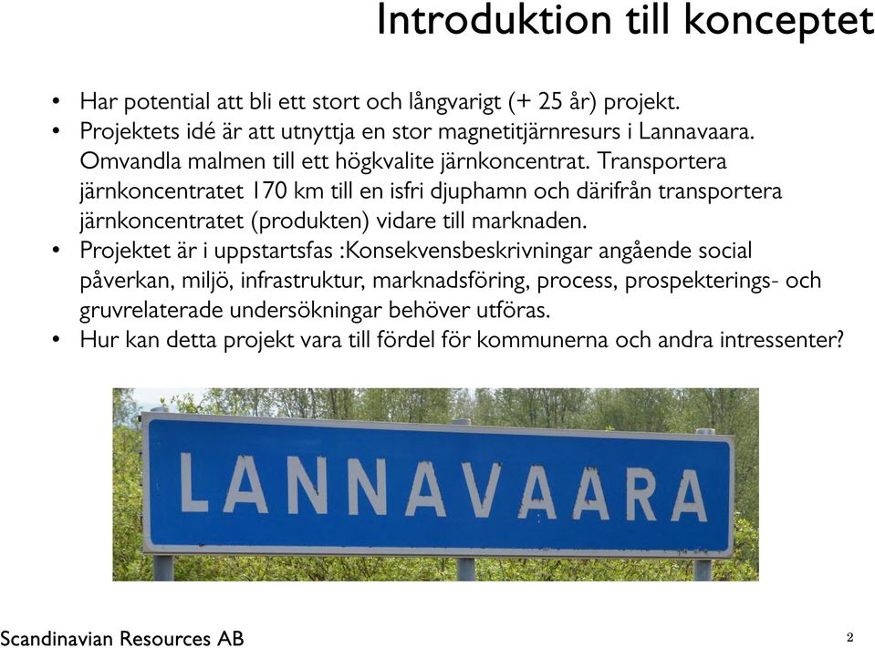 Transportera järnkoncentratet 170 km till en isfri djuphamn och därifrån transportera järnkoncentratet (produkten) vidare till marknaden.