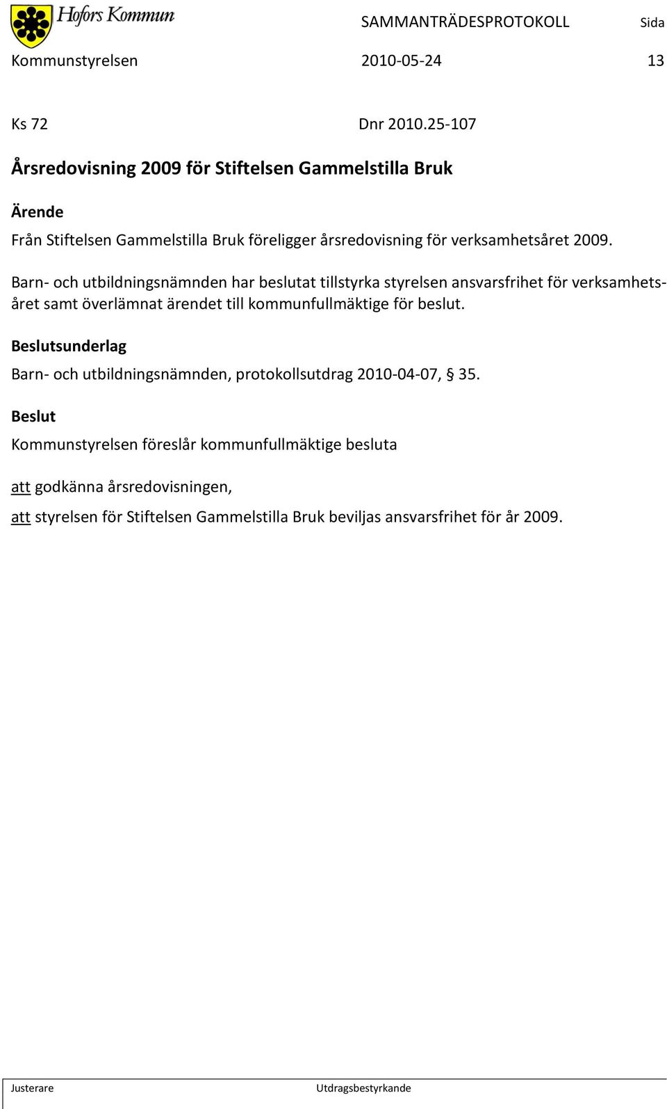 Barn- och utbildningsnämnden har beslutat tillstyrka styrelsen ansvarsfrihet för verksamhetsåret samt överlämnat ärendet till kommunfullmäktige