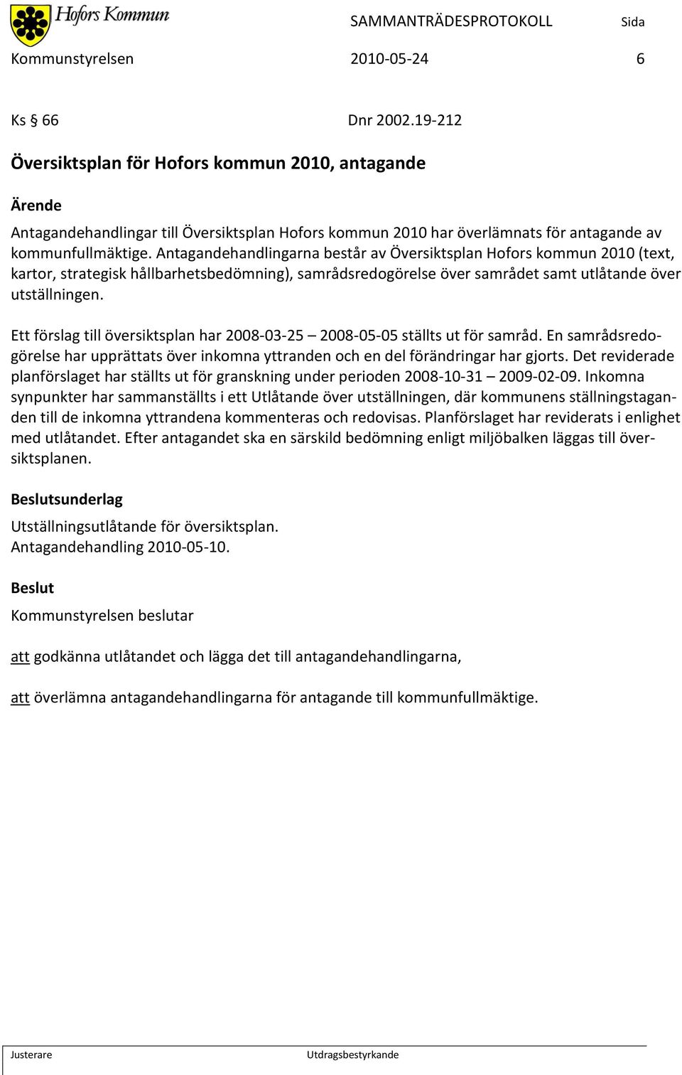 Antagandehandlingarna består av Översiktsplan Hofors kommun 2010 (text, kartor, strategisk hållbarhetsbedömning), samrådsredogörelse över samrådet samt utlåtande över utställningen.