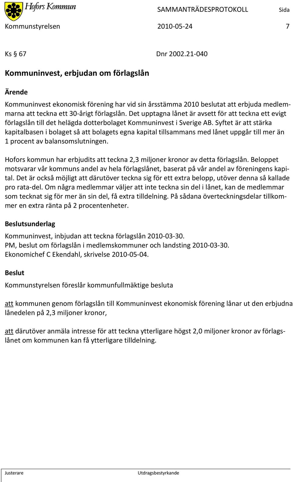 Det upptagna lånet är avsett för att teckna ett evigt förlagslån till det helägda dotterbolaget Kommuninvest i Sverige AB.