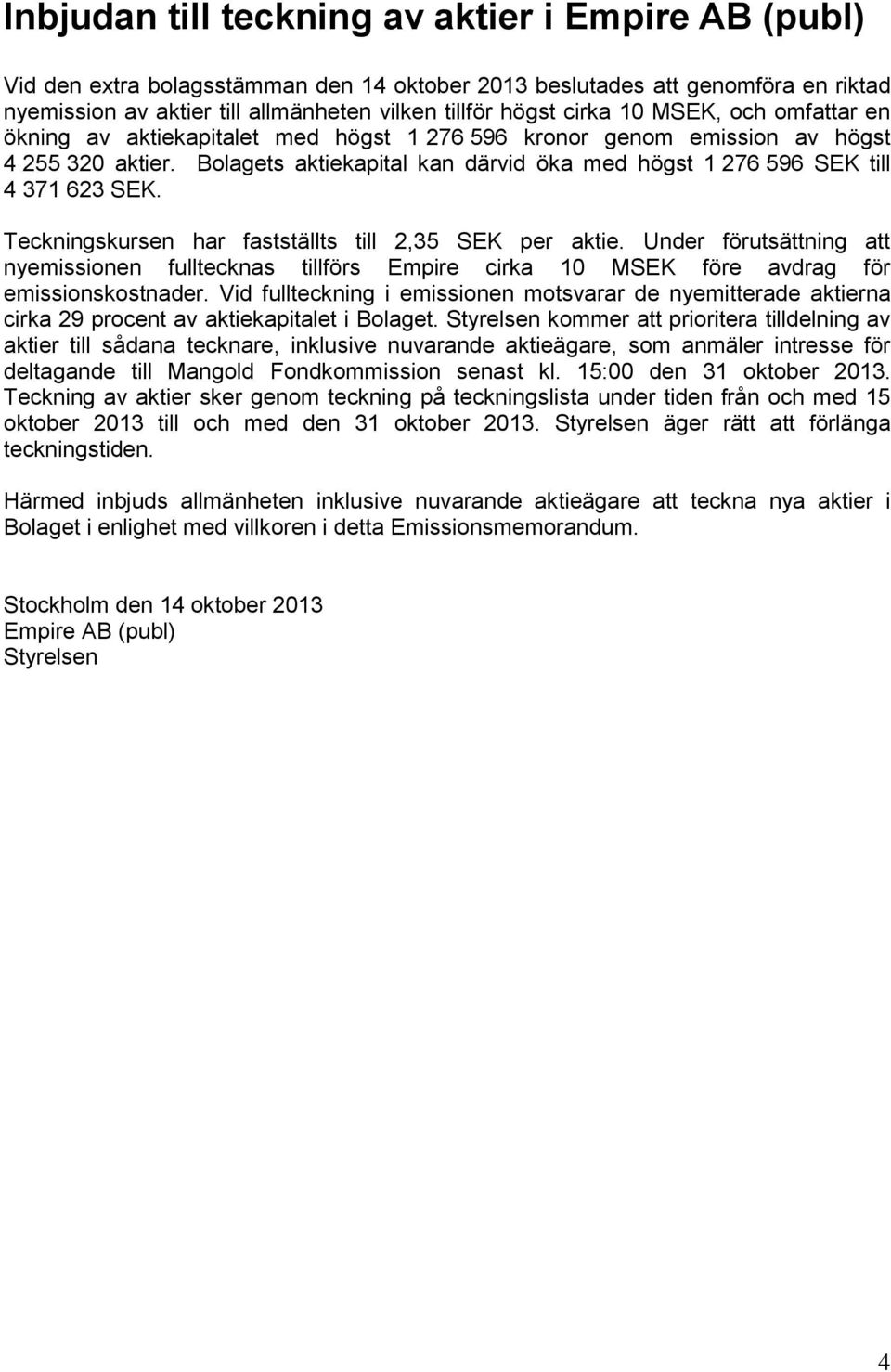 Teckningskursen har fastställts till 2,35 SEK per aktie. Under förutsättning att nyemissionen fulltecknas tillförs Empire cirka 10 MSEK före avdrag för emissionskostnader.