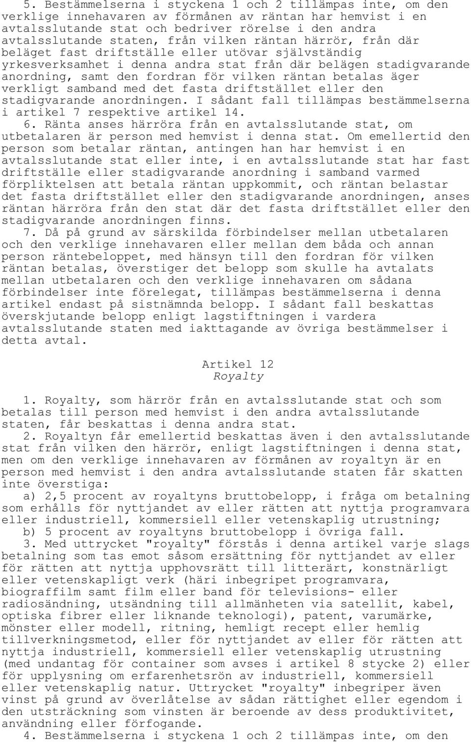 betalas äger verkligt samband med det fasta driftstället eller den stadigvarande anordningen. I sådant fall tillämpas bestämmelserna i artikel 7 respektive artikel 14. 6.