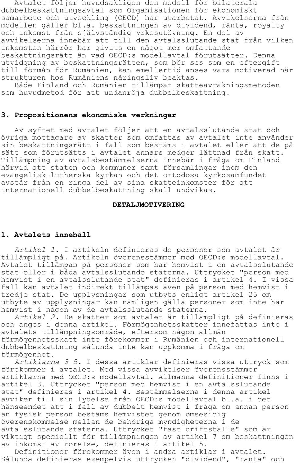 Denna utvidgning av beskattningsrätten, som bör ses som en eftergift till förmån för Rumänien, kan emellertid anses vara motiverad när strukturen hos Rumäniens näringsliv beaktas.